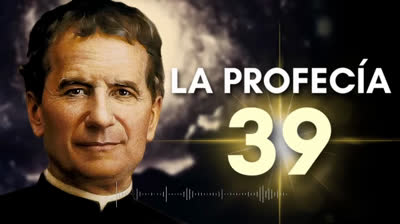 LA PROFECÍA 39 DE DON BOSCO ¿Se está cumpliendo?